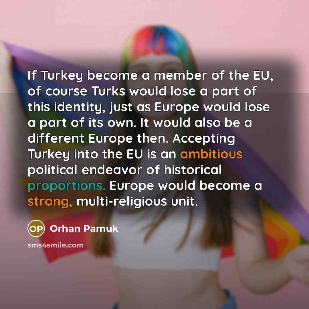 “If Turkey become a member of the EU, of course…” quote by Orhan Pamuk