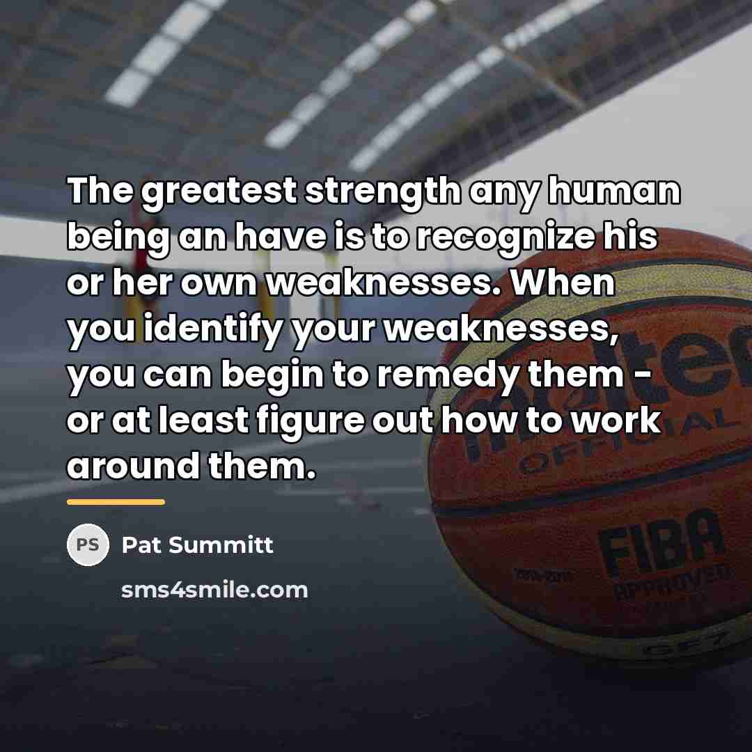“The greatest strength any human being an have is to…” quote by Pat Summitt