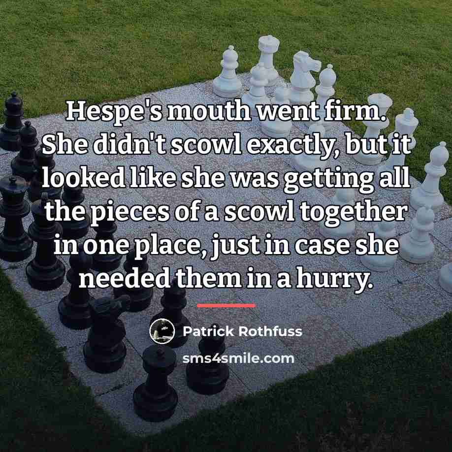“Hespe's mouth went firm. She didn't scowl exactly, but it…” quote by Patrick Rothfuss
