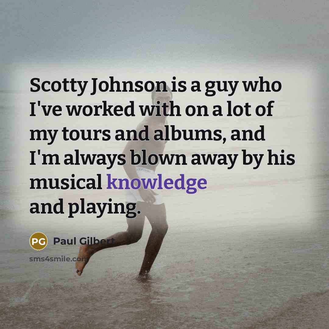 “Scotty Johnson is a guy who I've worked with on…” quote by Paul Gilbert
