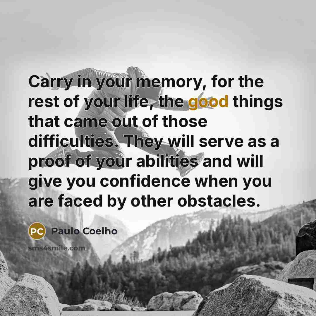 “Carry in your memory, for the rest of your life,…” quote by Paulo Coelho
