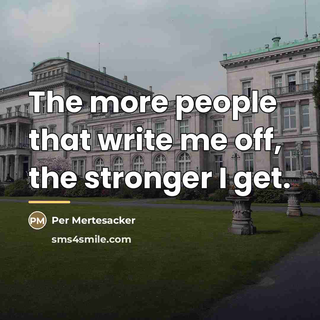 “The more people that write me off, the stronger I…” quote by Per Mertesacker