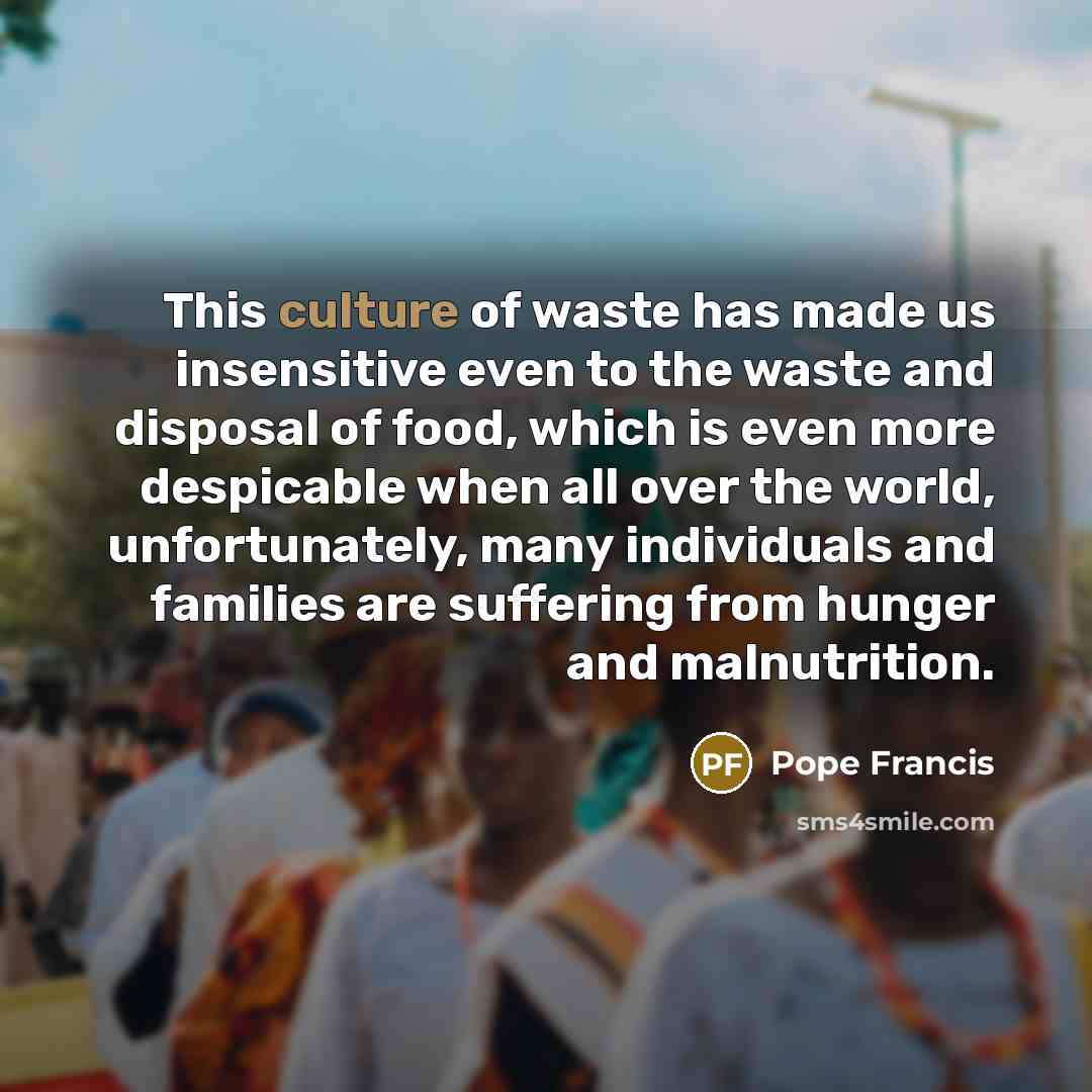 “This culture of waste has made us insensitive even to…” quote by Pope Francis