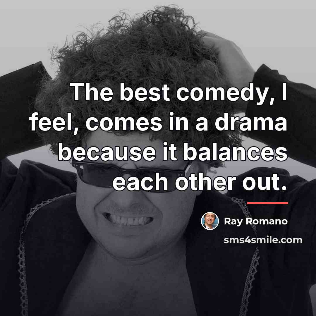 “The best comedy, I feel, comes in a drama because…” quote by Ray Romano