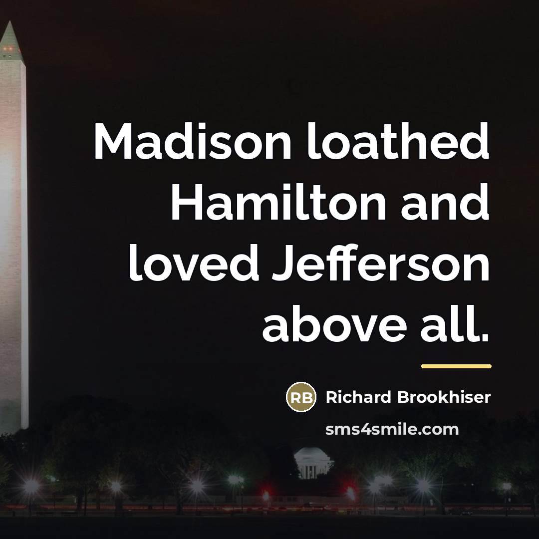 “Madison loathed Hamilton and loved Jefferson above all.…” quote by Richard Brookhiser