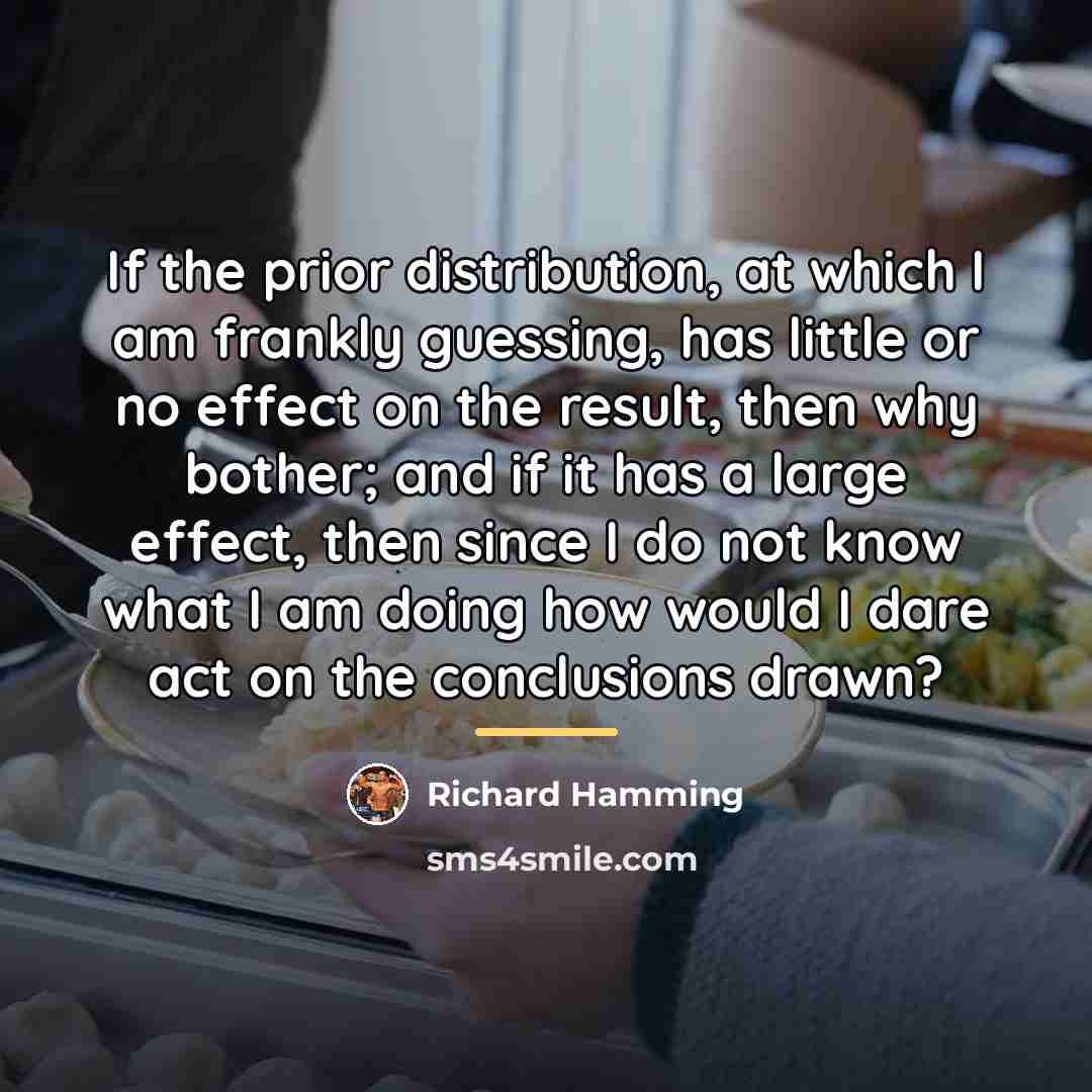 “If the prior distribution, at which I am frankly guessing,…” quote by Richard Hamming