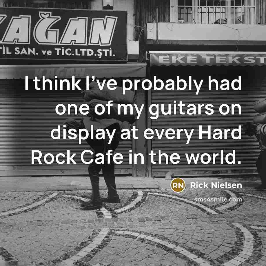 “I think I've probably had one of my guitars on…” quote by Rick Nielsen