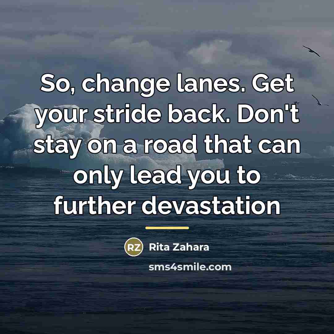 “So, change lanes. Get your stride back. Don't stay on…” quote by Rita Zahara