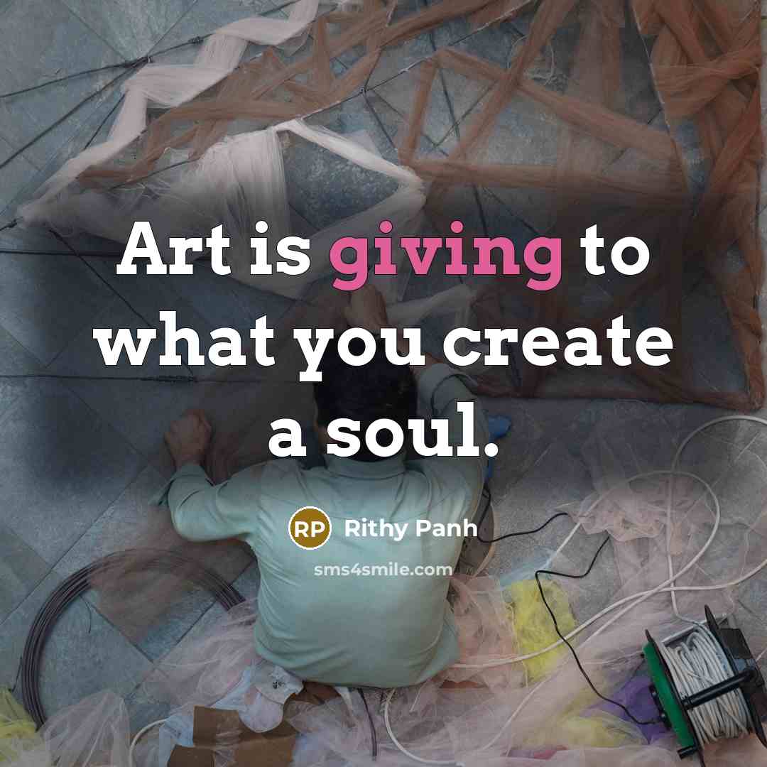 “Art is giving to what you create a soul.…” quote by Rithy Panh