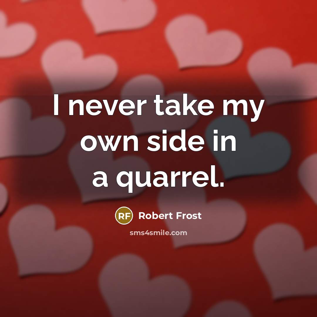 “I never take my own side in a quarrel.…” quote by Robert Frost