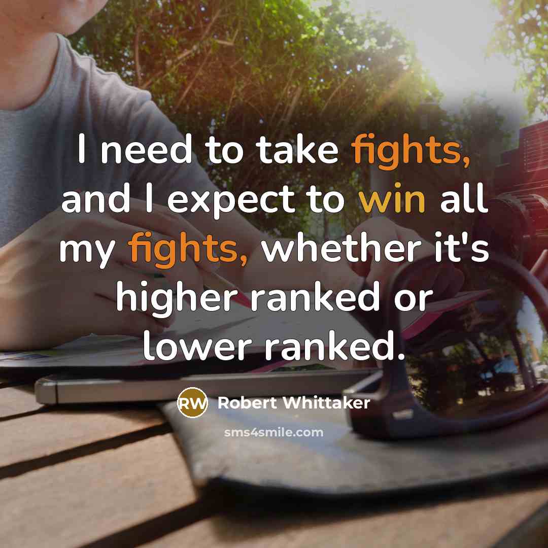 “I need to take fights, and I expect to win…” quote by Robert Whittaker