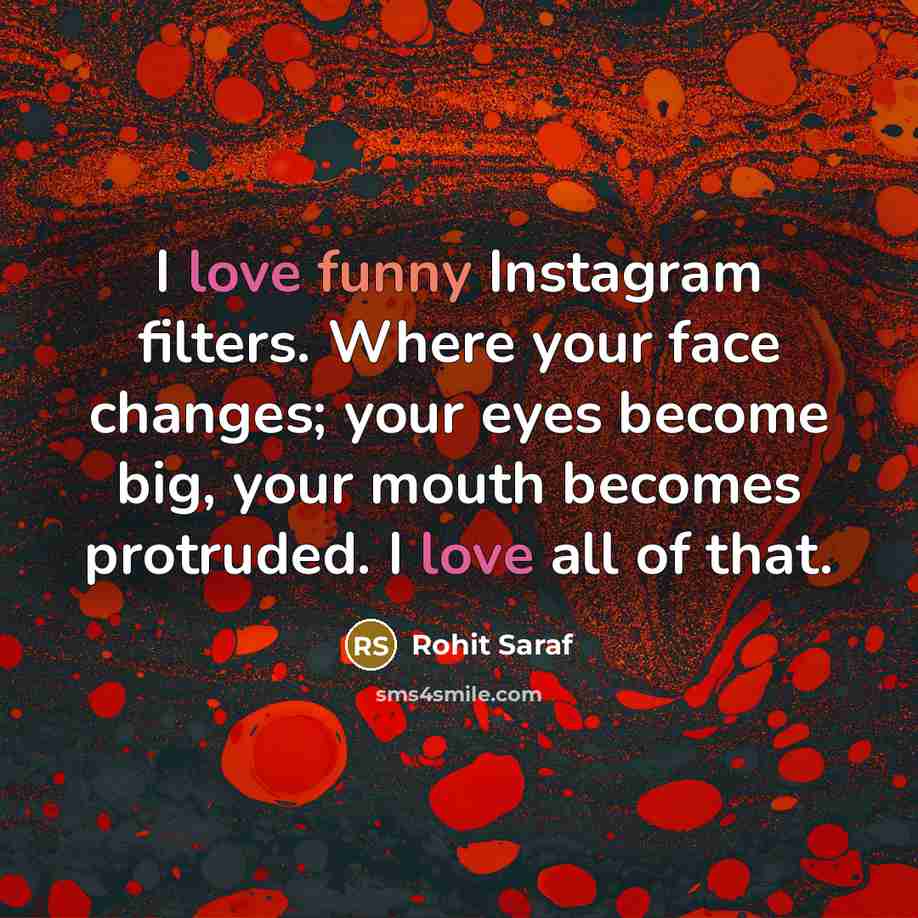 “I love funny Instagram filters. Where your face changes; your…” quote by Rohit Saraf