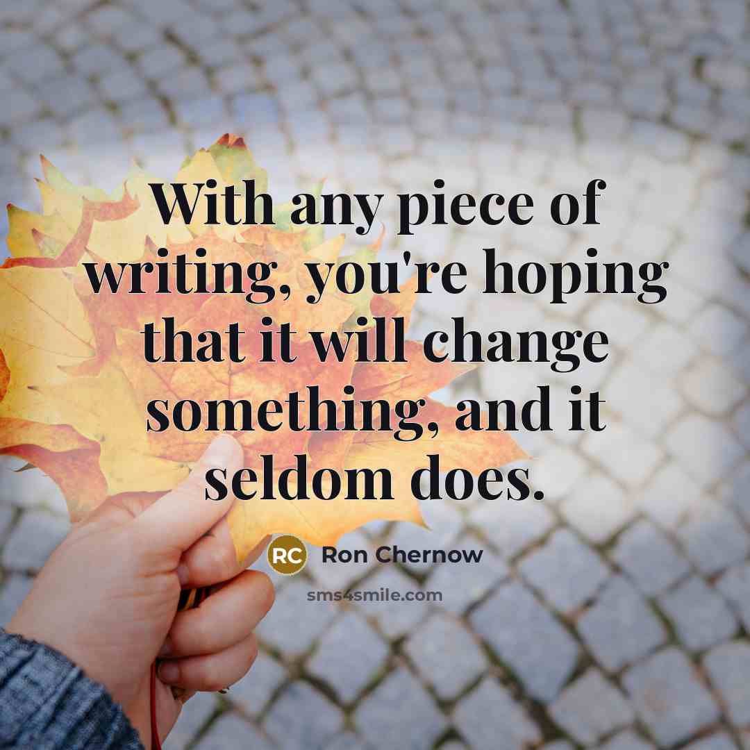 “With any piece of writing, you're hoping that it will…” quote by Ron Chernow
