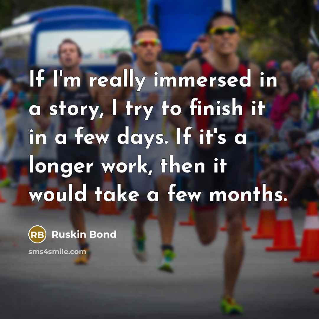 “If I'm really immersed in a story, I try to…” quote by Ruskin Bond