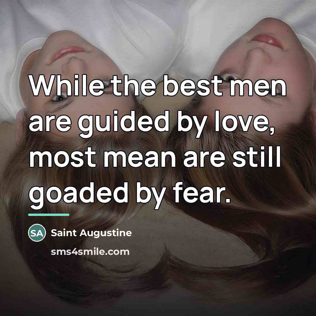 “While the best men are guided by love, most mean…” quote by Saint Augustine