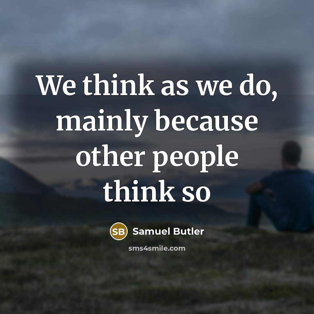 “We think as we do, mainly because other people think so” quote by Samuel Butler