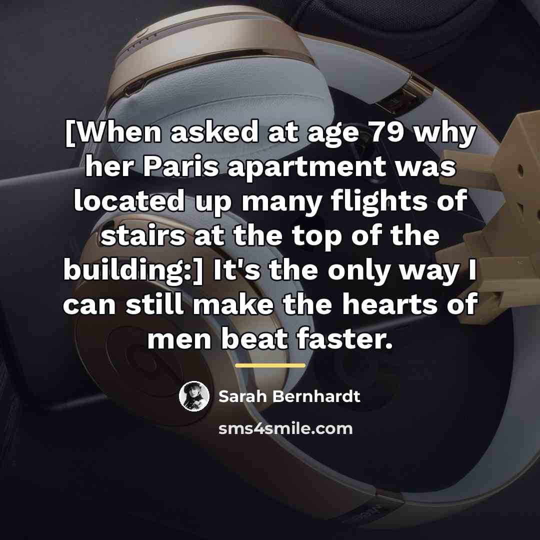 “[When asked at age 79 why her Paris apartment was…” quote by Sarah Bernhardt