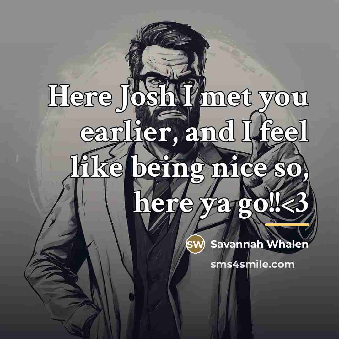 “Here Josh I met you earlier, and I feel like…” quote by Savannah Whalen
