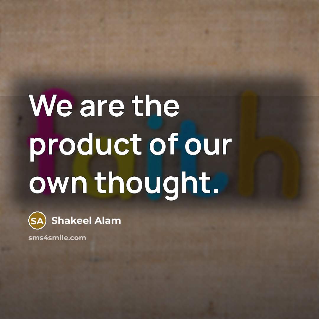 “We are the product of our own thought.…” quote by Shakeel Alam