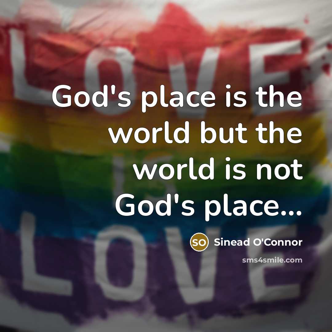 “God's place is the world but the world is not…” quote by Sinead O'Connor