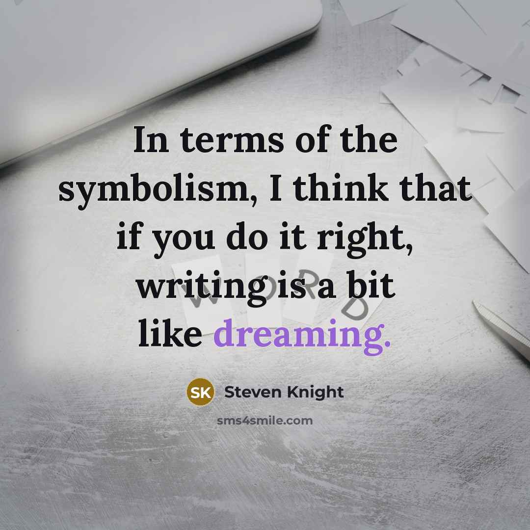 “In terms of the symbolism, I think that if you do it right, writing is a bit like dreaming.” quote by Steven Knight
