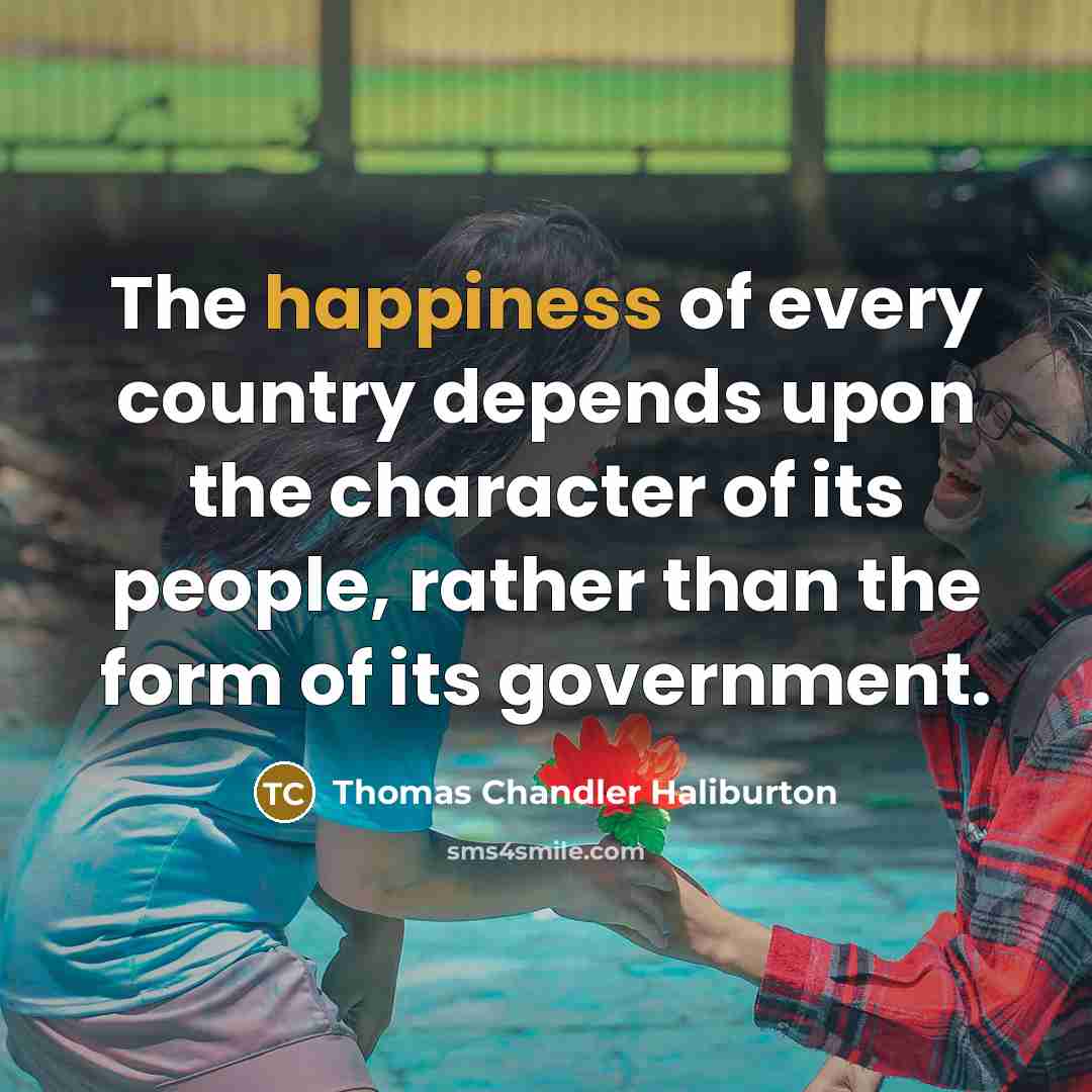 “The happiness of every country depends upon the character of…” quote by Thomas Chandler Haliburton