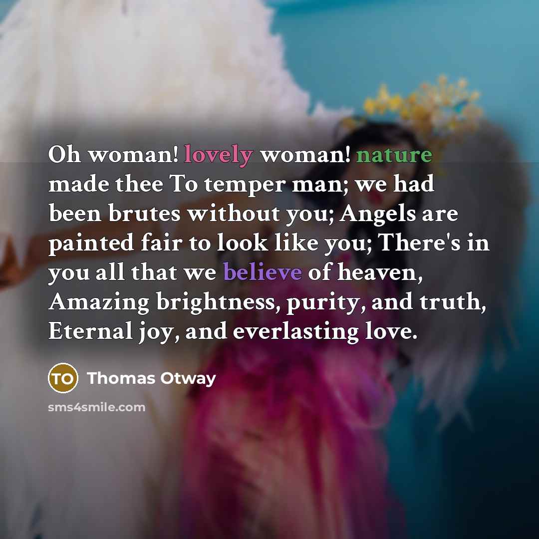 “Oh woman! lovely woman! nature made thee To temper man;…” quote by Thomas Otway