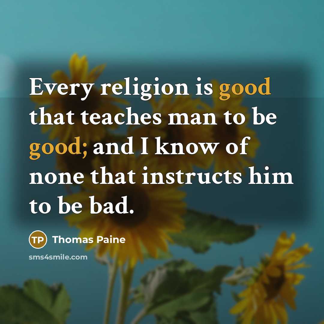 “Every religion is good that teaches man to be good;…” quote by Thomas Paine
