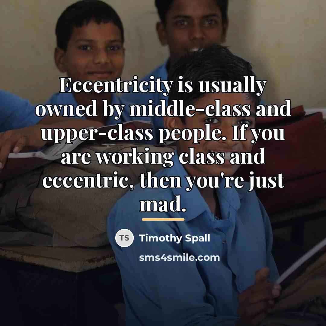 “Eccentricity is usually owned by middle-class and upper-class people. If…” quote by Timothy Spall