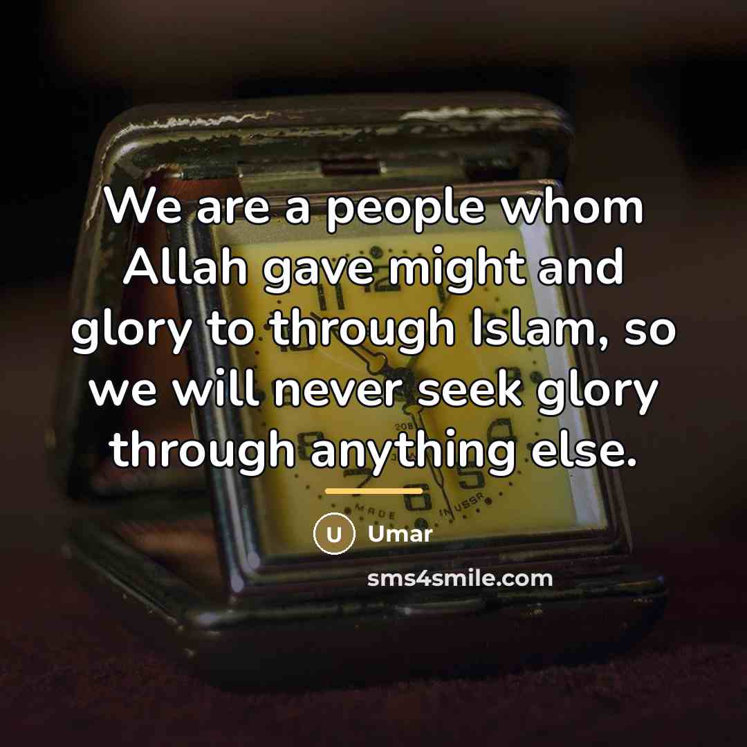 “We are a people whom Allah gave might and glory…” quote by Umar