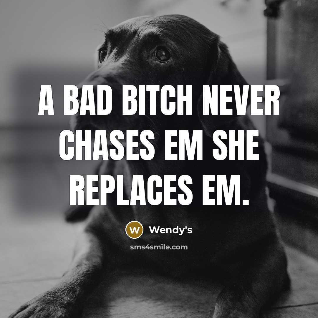 “A Bad Bitch Never Chases Em She Replaces Em.…” quote by Wendy's