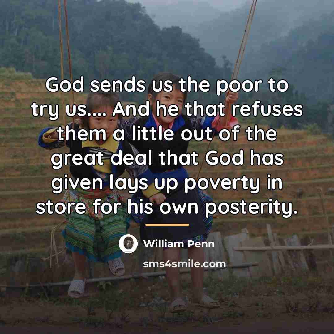 “God sends us the poor to try us.... And he…” quote by William Penn