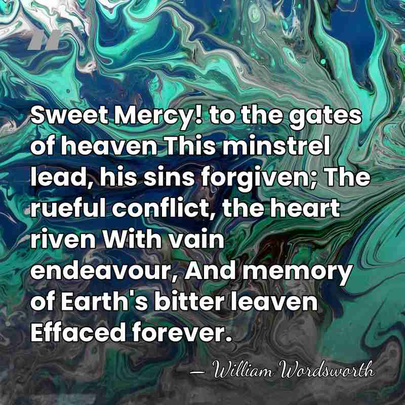 Sweet Mercy! to the gates of heaven This minstrel lead, his sins&hellip; - William Wordsworth