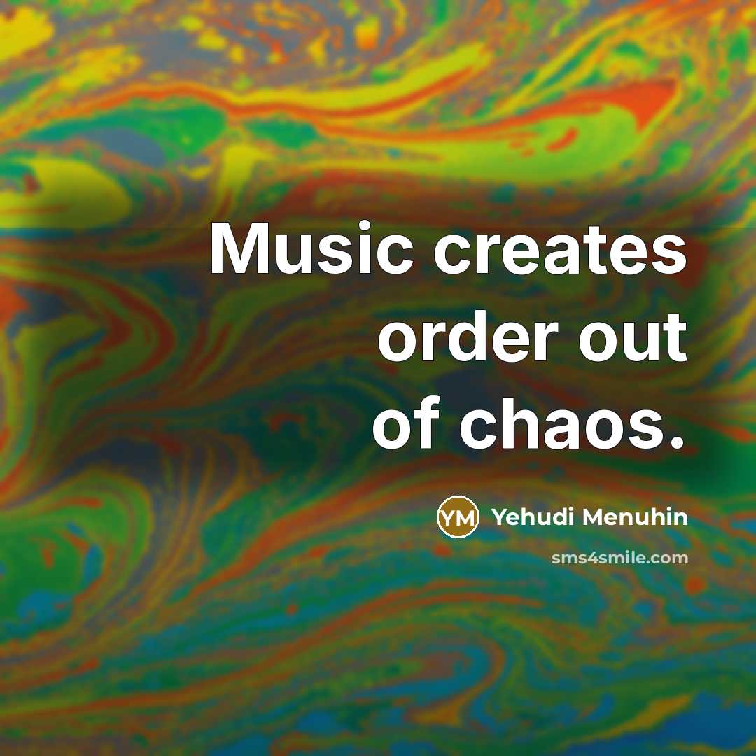“Music creates order out of chaos.…” quote by Yehudi Menuhin