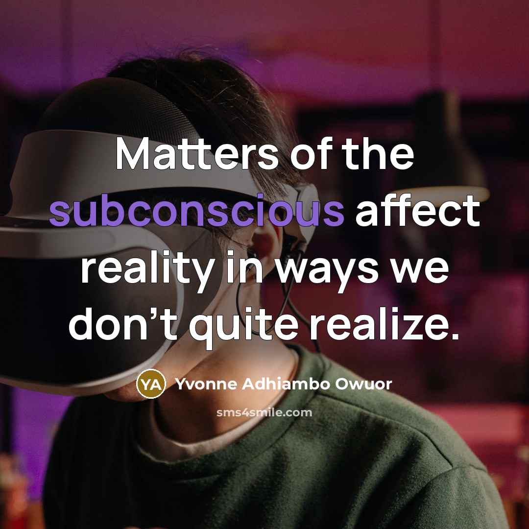 “Matters of the subconscious affect reality in ways we don't…” quote by Yvonne Adhiambo Owuor