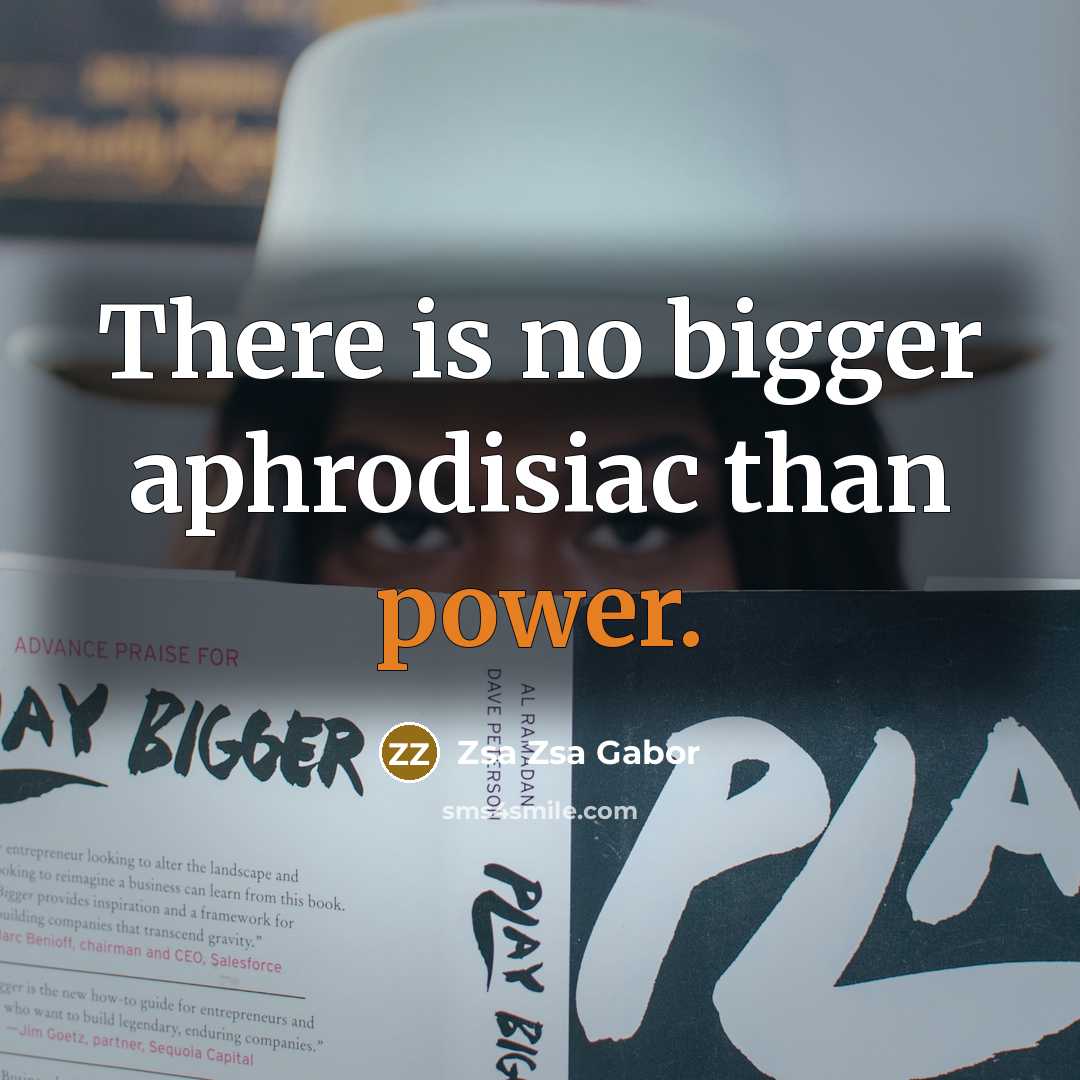 “There is no bigger aphrodisiac than power.…” quote by Zsa Zsa Gabor