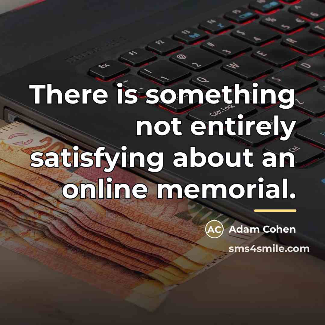 “There is something not entirely satisfying about an online memorial.…” quote by Adam Cohen