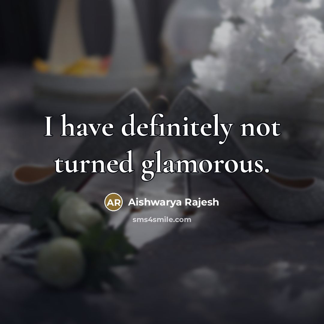 “I have definitely not turned glamorous.…” quote by Aishwarya Rajesh
