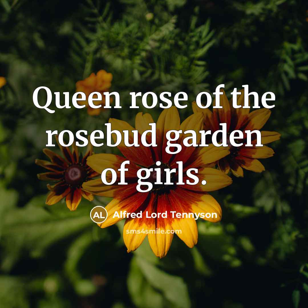 “Queen rose of the rosebud garden of girls.…” quote by Alfred Lord Tennyson