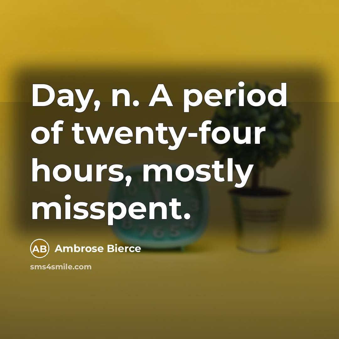 “Day, n. A period of twenty-four hours, mostly misspent.…” quote by Ambrose Bierce