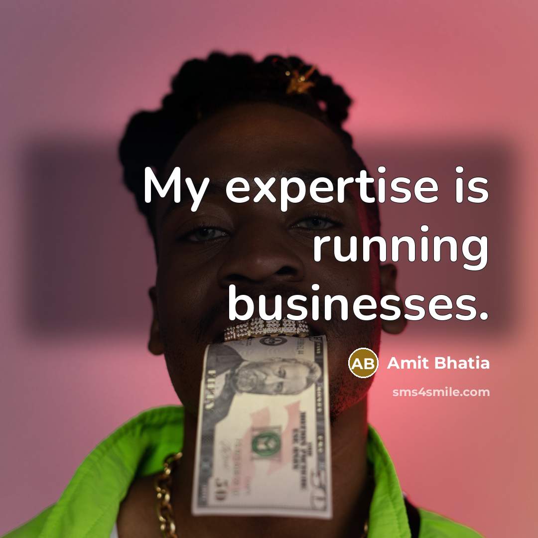 “My expertise is running businesses.…” quote by Amit Bhatia