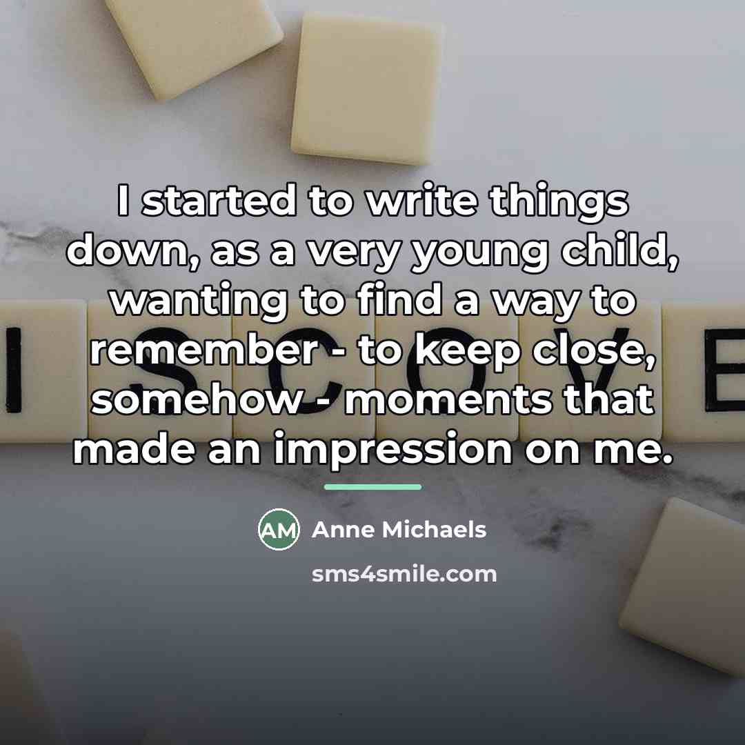 “I started to write things down, as a very young…” quote by Anne Michaels