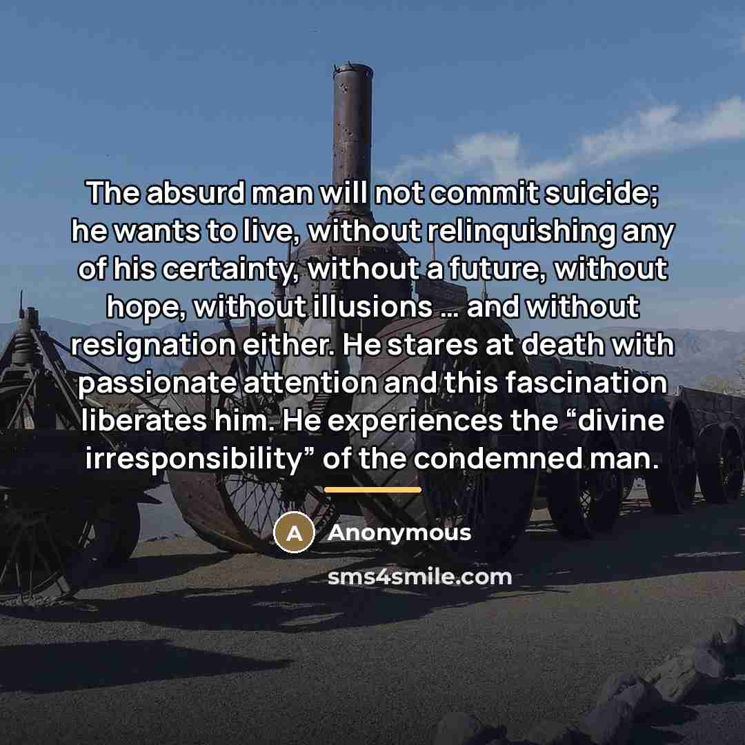 “The absurd man will not commit suicide; he wants to…” quote by Anonymous