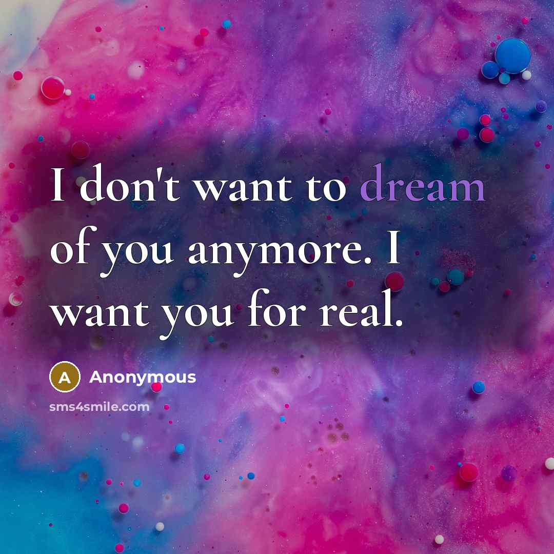 “I don't want to dream of you anymore. I want…” quote by Anonymous