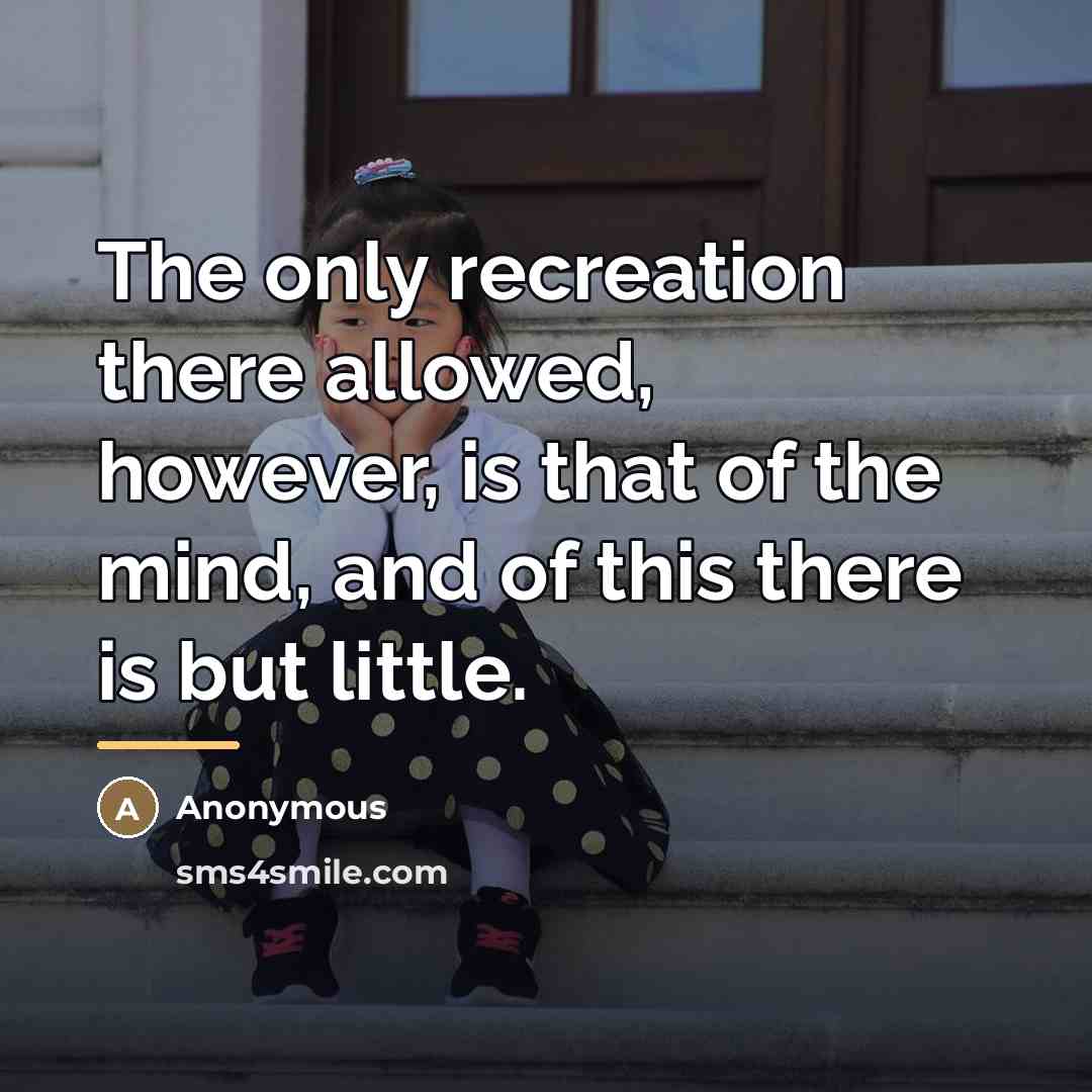“The only recreation there allowed, however, is that of the…” quote by Anonymous