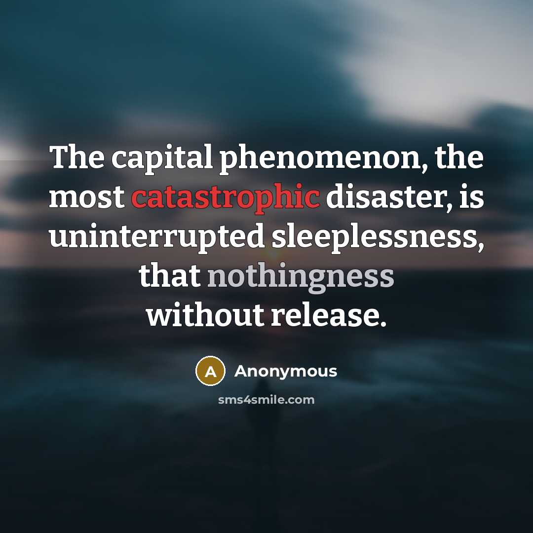 “The capital phenomenon, the most catastrophic disaster, is uninterrupted sleeplessness,…” quote by Anonymous
