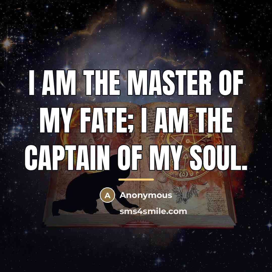 “I am the master of my fate; I am the…” quote by Anonymous
