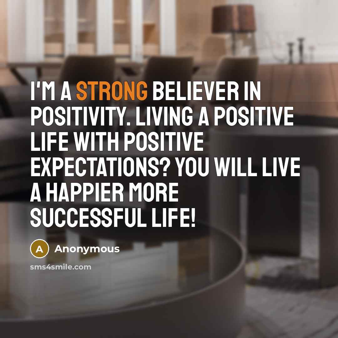 “I'm a strong believer in positivity. Living a positive life…” quote by Anonymous