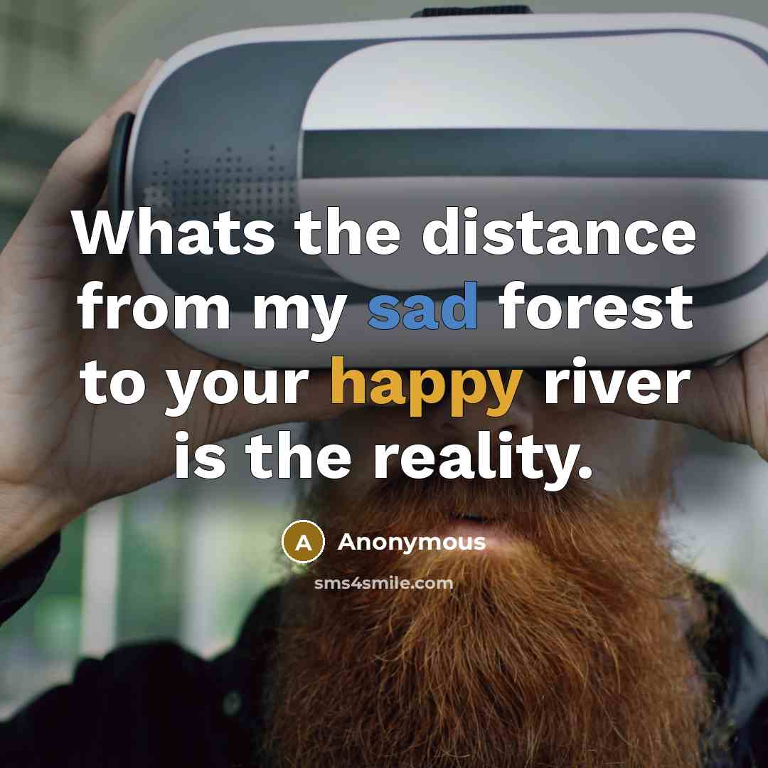 “Whats the distance from my sad forest to your happy…” quote by Anonymous