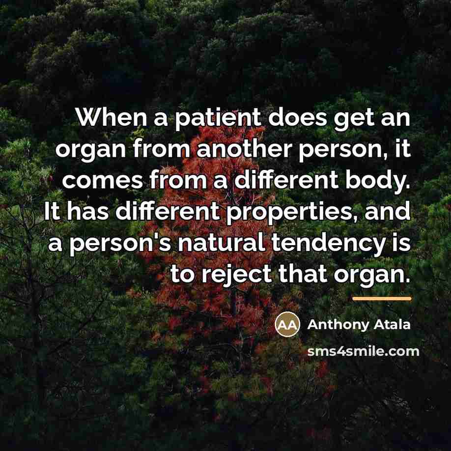 “When a patient does get an organ from another person,…” quote by Anthony Atala